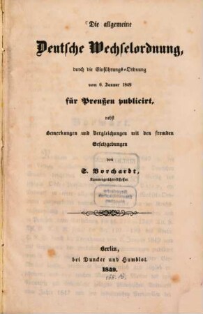 Die allgemeine Deutsche Wechselordnung : durch die Einführungs-Ordnung vom 6. Januar 1849 für Preussen publicirt, nebst Bemerkungen und Vergleichungen mit den fremden Gesetzgebungen