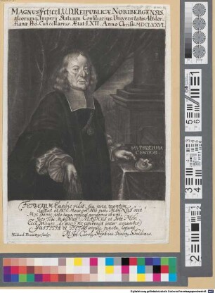 Magnus Fetzer, I. U. D. Reipublicae Noribergensis, aliorumq[ue] Imperii Statuum Consiliarius, Universitatis Altdorfianae Pro-Cancellarius : Aetat: LXII. Anno Christi MDCLXXVI.