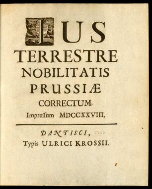 Ius Terrestre Nobilitatis Prussiæ Correctum. Impressum MDCCXXVIII.
