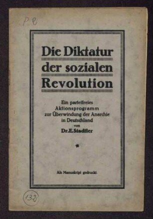 Dr. E. Stadtler: Die Diktatur der sozialen Revolution. Ein parteifreies Aktionsprogramm zur Überwindung der Anarchie in Deutschland. Als Manuskript gedruckt (Druck von Wilhelm Wagner, Berlin)