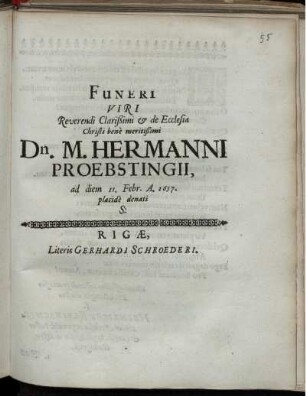Funeri Viri Reverendi Clarißimi & de Ecclesia Christi bene meritißimi Dn. M. Hermanni Proebstingii, ad diem 11. Febr. A. 1657. placide denati S:
