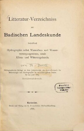 Litteratur - Verzeichniss zur Badischen Landeskunde betreffend Hydrographie nebst Wasserbau - und Wässerversorgungswesen, sowie Klima - und Witterungskunde : Bibliographische Beilage zu dem Jahresbericht des Centralbureacés für Meteorologie und Hydrographie im Grossherzogthum Baden für das Jahr 1885. Sonderabdruck