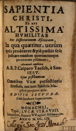 Sapientia Christi, Id Est Altissima Hvmilitas Per Dissertationem Asceticam : In qua quaeritur, utrùm quis prudenter & piè possit sese judicare omnium quorumcunque peccatorum pessimum