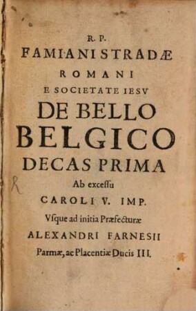 Famiani Stradae Romani E Societate Iesv De Bello Belgico. 1, Ab excessu Caroli V. Imp. Vsque ad initia Praefecturae Alexandri Farnesii