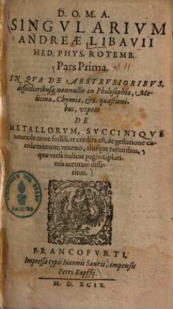 Singularium Andreae Libavii pars ..., 1. De Metallorum Succinique natura