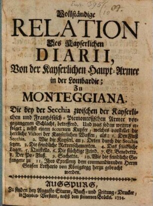 Vollständige Relation des Kayserlichen Diarii von der Kayserlichen HauptArmee in der Lombardie, zu Monteggiana ... , die bey der Secchia zwischen der Kayserlichen und Frantz.-Piemontesischen Armee vorgegangene Schlacht betreffend : Mit 1 Kupfer
