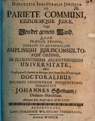 Disp. inaug. iur. de pariete communi, eiusdemque iure, vulgo von der gemein Wand