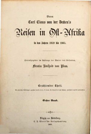 Baron Carl Claus von der Decken's Reisen in Ost-Afrika in den Jahren 1859 bis 1865 : herausgegeben im Auftrage der Mutter des Reisenden, Fürstin Adelheid von Pleß ; bearbeitet von Otto Kersten, früherem Mitgliede der von der Decken'schen Expedition ; mit einem Vorworte von Dr. A. Petermann. 1, Die Insel Sansibar : Reisen nach dem Niassasee und dem Schneeberge Kilimandscharo