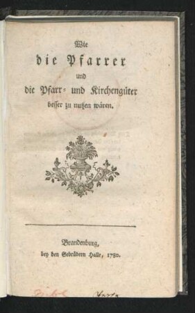 Wie die Pfarrer und die Pfarr- und Kirchengüter besser zu nutzen wären