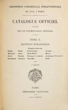 Catalogue officiel, Tome 5, [1. Fascicule]. Sections étrangères : Hongrie-Autriche. Suisse. Perse. Luxembourg. Annam. Belgique. Siam. Saint-Marin. Maroc. Grèce. Tunisie. Portugal et colonies. Amérique cle et mérle. Danemark Andorre. Pays-Bas. Italie