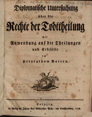 Diplomatische Untersuchung über die Rechte der Todttheilung mit Anwendung auf die Theilungen und Erbfälle im Herzogtum Baiern