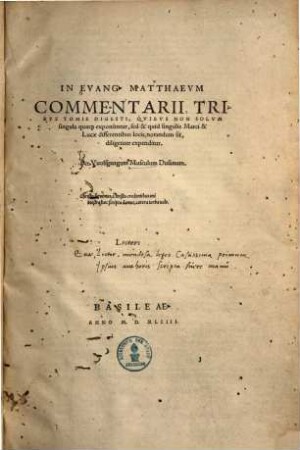 In Evang. Matthaevm Commentarii : Tribvs Tomis Digesti, Qvibvs Non Solvm singula quae[que] exponuntur, sed & quid singulis Marci & Lucae differentibus locis, notandum sit, diligenter expenditur
