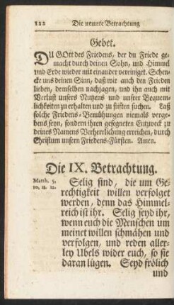 Die IX. Betrachtung. Selig sind, die um Gerechtigkeit willen verfolget werden, denn das Himmelreich ist ihr. Selig seyd ihr, wenn euch die Menschen um meinet willen schmähen und verfolgen, und ...