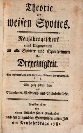 Theorie des weisen Spottes : Neujahrsgeschenk eines Ungenannten an alle Spötter und Spötterinnen über Dreyeinigkeit