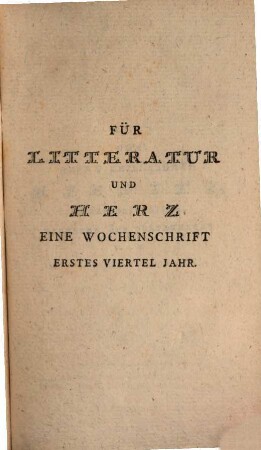 Für Litteratur und Herz : Eine Wochenschrift. 1, 1. 1775
