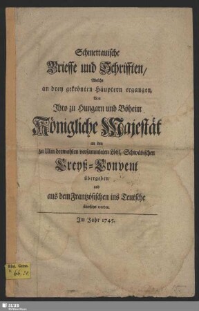 Schmettauische Brieffe und Schrifften, Welche an drey gekrönten Häuptern ergangen : Von Ihro zu Hungarn und Böheim Königliche Majestät an den zu Ulm dermahlen versammleten Löbl. Schwäbischen Creyß-Convent übergeben und aus dem Frantzösischen ins Teutsche übersetzet worden