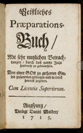 Geistliches Præparations-Buch : Mit sehr nutzlichen Betrachtungen, durch das gantze Jahr hindurch zu gebrauchen