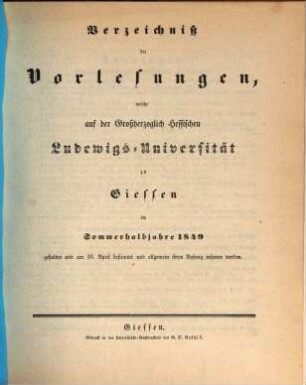 Verzeichniß der Vorlesungen, welche auf der Großherzoglich Hessischen Universität zu Gießen im bevorstehenden Halbjahr gehalten werden. 1849, 1849. SH.