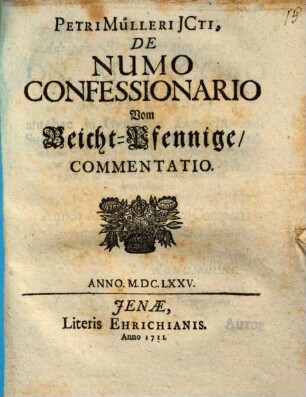 Petri Mülleri JCti, De Numo Confessionario Vom Beicht-Pfennige, Commentatio : Anno. M.DC.LXXV.