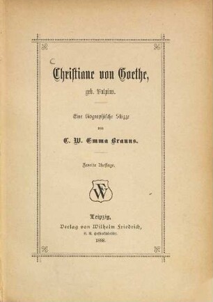 Christiane von Goethe, geb. Vulpius : Eine biographische Skizze von C. W. Emma Brauns