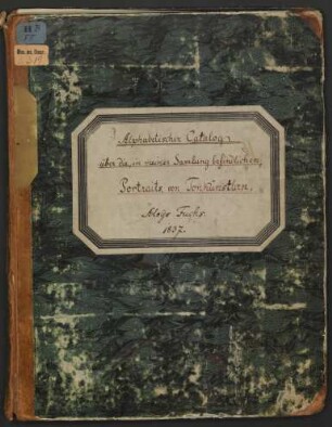 Alphabetischer Catalog | über die, in meiner Sammlung befindlichen, | Portraits von Ton-Künstlern. | Aloys Fuchs. | 1837.