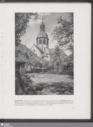 Seligenstadt. Ehemalige Benediktinerabtei, gegründet 840 von Einhard, dem Geschichtsschreiber Karls des Großen und seiner Gemahlin Emma, nach den Reliquien der Heiligen Petrus und Marcellinus Seligenstadt genannt; die Klosterkirche auf karolingischen Fundamenten, im 12., 15. und 18. Jahrhundert weitergebaut und im 19. Jahrhundert vollendet