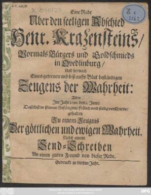 Eine Rede Uber den seeligen Abschied Henr. Krazensteins/ Vormals Bürgers und Goldschmieds in Quedlinburg/ Und hernach Eines getreuen und biß auffs Blut beständigen Zeugens der Wahrheit: Als er Im Jahr 1696. den 2. Junii Daselbst in seinem Gefängnis frölich und seelig verschiede : gehalten Zu einem Zeugnis Der göttlichen und ewigen Wahrheit
