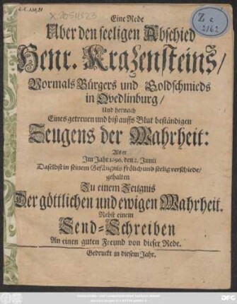 Eine Rede Uber den seeligen Abschied Henr. Krazensteins/ Vormals Bürgers und Goldschmieds in Quedlinburg/ Und hernach Eines getreuen und biß auffs Blut beständigen Zeugens der Wahrheit: Als er Im Jahr 1696. den 2. Junii Daselbst in seinem Gefängnis frölich und seelig verschiede : gehalten Zu einem Zeugnis Der göttlichen und ewigen Wahrheit