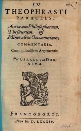 In Theophrasti Paracelsi Auroram Philosophorum, Thesaurum, & Mineralem Oeconomiam, Commentaria : Cum quibusdam Argumentis
