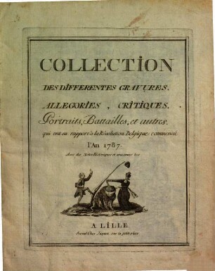Collection des differentes gravures, allegories, critiques, portraits, batailles & autres, qui ont eu rapport à la révolution belgique commencée l'an 1787 : Avec des notes historiques & amusantes &c.