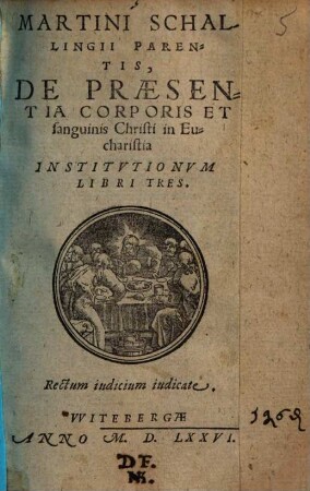 Martini Schallingii Parentis, De Praesentia Corporis Et sanguinis Christi in Eucharistia Institvtionvm Libri Tres