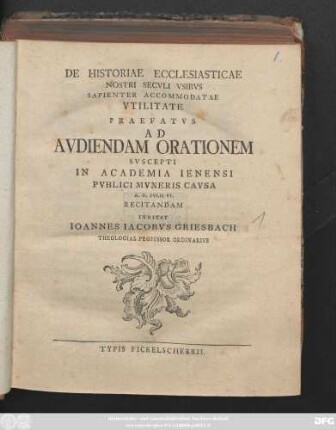 De Historiae Ecclesiasticae Nostri Secvli Vsibvs Sapienter Accommodatae Vtilitate : Praefatvs Ad Avdiendam Orationem Svscepti In Academia Ienensi Pvblici Mvneris Cavsa A. D. Ivlii VI. Recitandam Invitat Ioannes Iacobvs Griesbach Theologiae Professor Ordinarivs ; [P. P. Domin. IV. post Festum Trinit. MDCCLXXVI.]