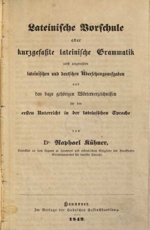 Lateinische Vorschule oder kurzgefaßte lateinische Grammatik : nebst eingereihten lateinischen und deutschen Übersetzungaufgaben und den dazu gehörigen Wörterverzeichnissen ; für den ersten Unterricht in der lateinischen Sprache