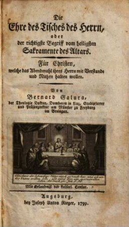 Die Ehre des Tisches des Herrn, oder der richtigste Begriff vom heiligsten Sakramente des Altars : Für Christen, welche das Abendmahl ihres Herrn mit Verstande und Nutzen halten wollen