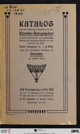 Versteigerung zu Köln / J. M. Heberle (H. Lempertz' Söhne): Katalog der reichhaltigen Sammlung von Künstler-Autographen : illustriert durch Porträts und eigenhändige Arbeiten der betreffenden Künstler, aus dem Nachlasse des Herrn Heinr. Lempertz sr., † zu Köln, sowie einer vortrefflichen Sammlung von Porträts aus anderem Besitz : Versteigerung zu Köln vom 13.-20. November 1905