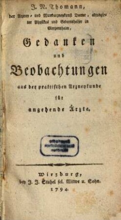 J.N. Thomann, der Arzney- und Wundarzneykunst Doctor, adjungirter Physikus und Geburtshelfer in Mergentheim, Gedanken und Beobachtungen aus der praktischen Arzneykunde für angehende Ärzte