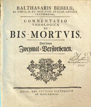 Balthasaris Bebelii, ... Commentatio Theologica De Bis-Mortvis : von denen Zweymal-Verstorbenen