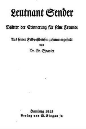 Leutnant Sender, Blätter der Erinnerung für seine Freunde : aus seinen Feldpostbriefen zusammengestellt / von M. Spanier