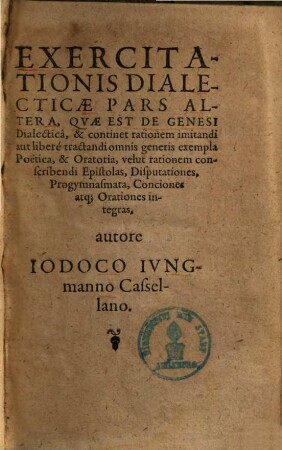 Trium logicarum artium praxis, hoc est: de exercitatione liber grammaticae, rhetoricae, dialecticae praxin & usum : ex Petri Rami instituto et methodo per analysin ac genesin demonstrans ..., 2
