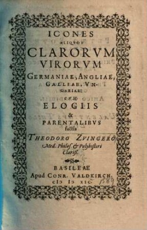 Icones aliquot clarorum virorum Germaniae, Angliae, Galliae, Ungariae : cum elogiis et parentalibus factis Theodoro Zvingero