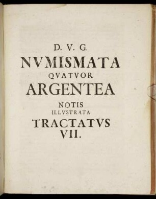 D. V. G. Numismata Quatuor Argentea Notis Illustrata : Tractatus VII.