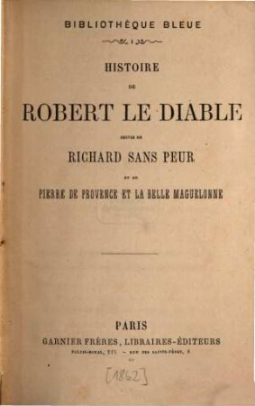 Histoire de Robert le diable, suivie de Richard sans peur, et de Pierre de Provence et la belle Maguelonne
