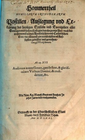 Postilla Oder, Außlegung der H. Sontäglichen Episteln vnnd Euangelien : Neben Erklärung beider Winter- vnd Sommertheils, auch der Hohen Festagen, durchs gantz jar, sampt dem Trostreichen Passional, jtzt von newem auffs best, verstendtlich, gründtlich vnd getrewlich nach rechter reiner Apostolischer vnd Catholischer Lehre zugericht, gemehret vnd gebessert, allem Christgläubigem Volck zu lesen vnd hören gar heilsam, [2]. Sommertheil Homiliarvm Orthodoxarvm