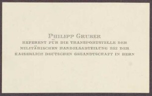 Visitenkarte von Philipp Gruber, Referent für die Transportstelle der militärischen Handelsabteilung bei der deutschen Gesandtschaft in Bern