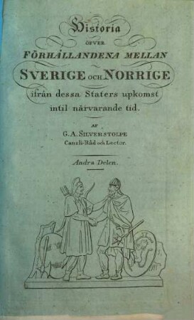 Historia öfver Förhållandena mellan Sverige och Norrige ifrån dessa Staters upkomst, 2