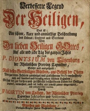 Verbesserte Legend Der Heiligen, Das ist: Eine schöne, klare, und anmüthige Beschreibung des Lebens, Leydens und Sterbens Von Den lieben Heiligen Gottes, Auf alle und jede Täg des gantzen Jahrs