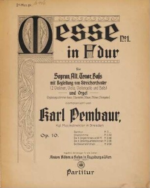 Messe : No. 1 ; in F-Dur ; für Sopran, Alt, Tenor, Baß mit Begleitung von Streichorchester (2 Violinen, Viola, Violoncello und Baß) und Orgel (Ergänzungsstimmen hierzu: 2 Clarinetten, 2 Oboen, 2 Hörner, 2 Trompeten) ; Op. 10