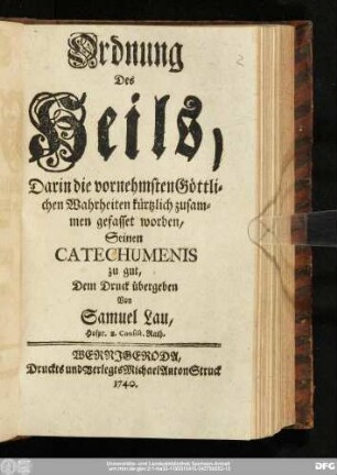 Ordnung des Heils : Darin die vornehmsten Göttlichen Wahrheiten kürtzlich zusammen gefasset worden, Seinen Catechumenis zu gut, Dem Druck übergeben