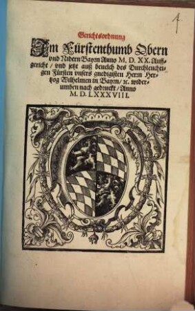 Gerichtsordnung Jm Fürstenthumb Obern vnd Nidern Bayrn Anno M.D.XX. Auffgericht, vnd jetzt auß beuelch des ... Hertzog Wilhelmen in Bayrn ... widerumben nach gedruckt, Anno M.D.LXXXVIII.