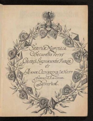 Sertum Nuptiale Secundis Votis Georgi-Sigismundi Furer Et Annae Catherinae ImHoff faventia Amicorum devotum.